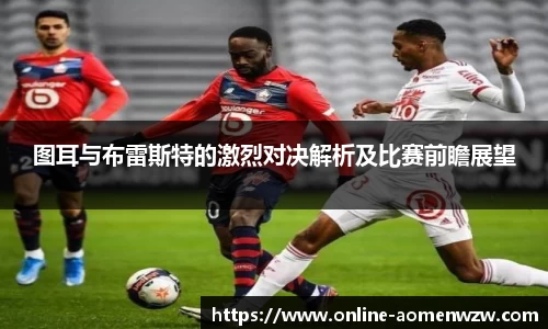 图耳与布雷斯特的激烈对决解析及比赛前瞻展望