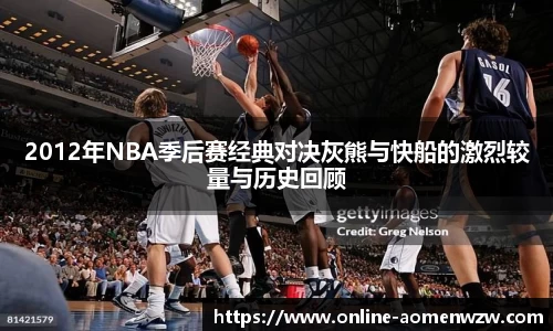 2012年NBA季后赛经典对决灰熊与快船的激烈较量与历史回顾
