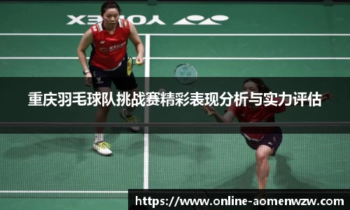 重庆羽毛球队挑战赛精彩表现分析与实力评估